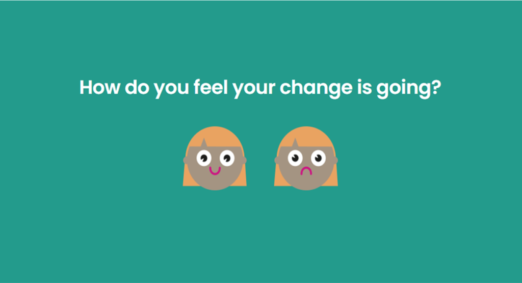 How do you feel your change is going?